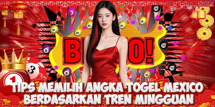 Tips Memilih Angka Togel Mexico Berdasarkan Tren Mingguan Tips Memilih Angka Togel Mexico Berdasarkan Tren Mingguan