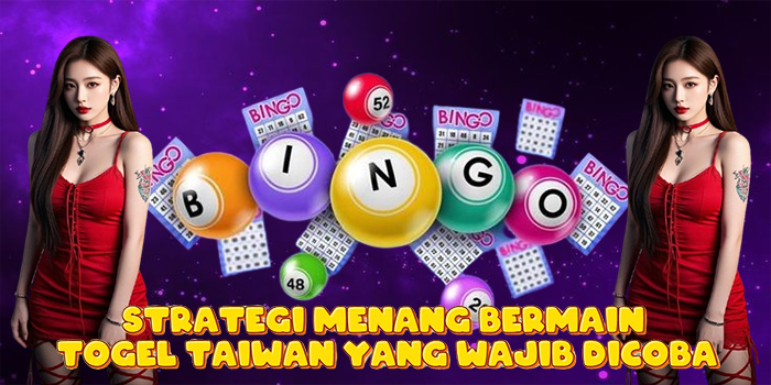 Strategi Menang Bermain Togel Taiwan Yang Wajib Dicoba